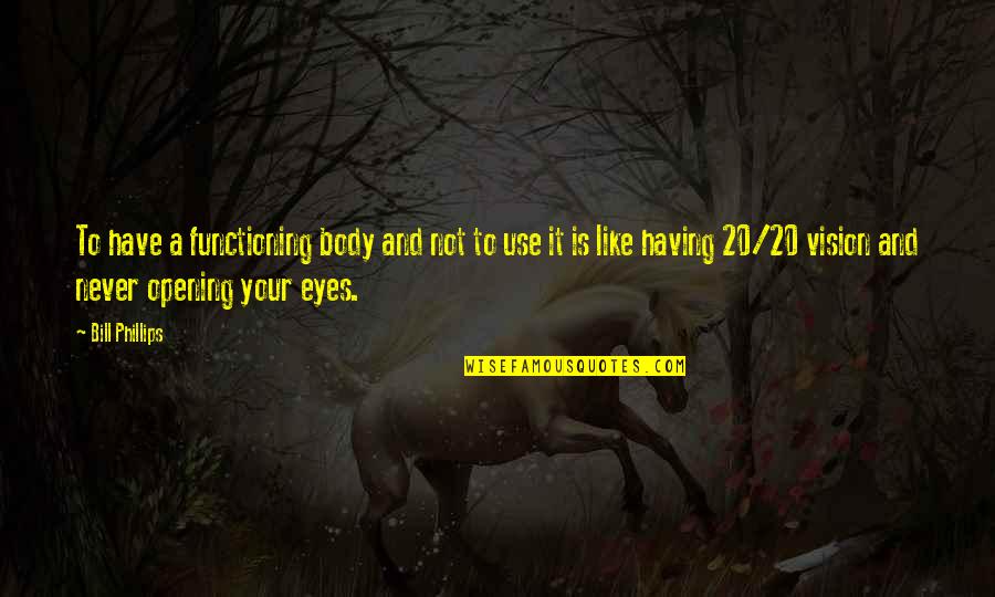 Most Eye Opening Quotes By Bill Phillips: To have a functioning body and not to