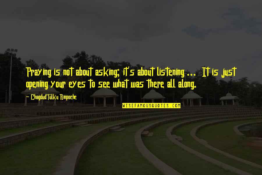 Most Eye Opening Quotes By Chagdud Tulku Rinpoche: Praying is not about asking; it's about listening Most Eye Opening Quotes By Chagdud Tulku Rinpoche: Praying is not about asking; it's about listening