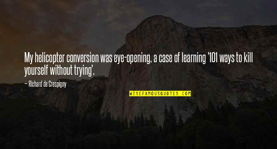 Most Eye Opening Quotes By Richard De Crespigny: My helicopter conversion was eye-opening, a case of Most Eye Opening Quotes By Richard De Crespigny: My helicopter conversion was eye-opening, a case of