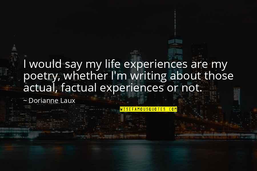Most Factual Quotes By Dorianne Laux: I would say my life experiences are my