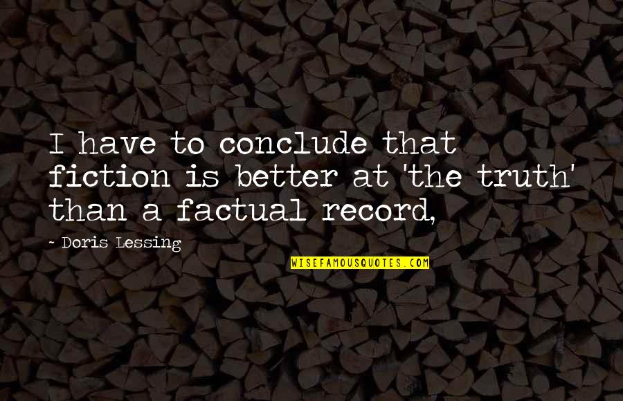 Most Factual Quotes By Doris Lessing: I have to conclude that fiction is better