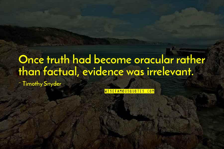 Most Factual Quotes By Timothy Snyder: Once truth had become oracular rather than factual,