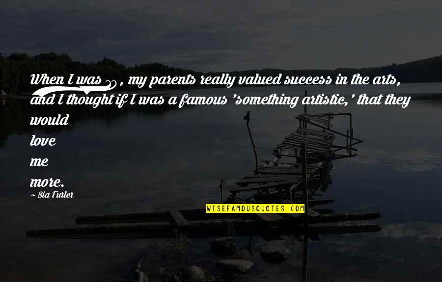 Most Famous Arts Quotes By Sia Furler: When I was 10, my parents really valued Most Famous Arts Quotes By Sia Furler: When I was 10, my parents really valued