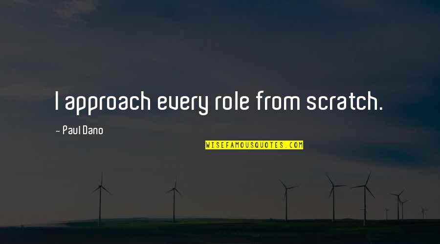 Most Famous Bodybuilding Quotes By Paul Dano: I approach every role from scratch.