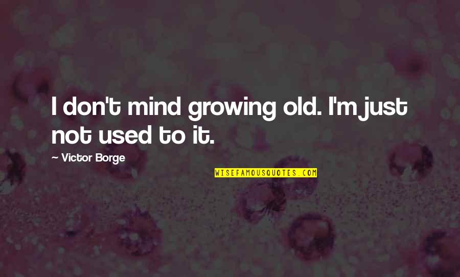 Most Famous Bodybuilding Quotes By Victor Borge: I don't mind growing old. I'm just not