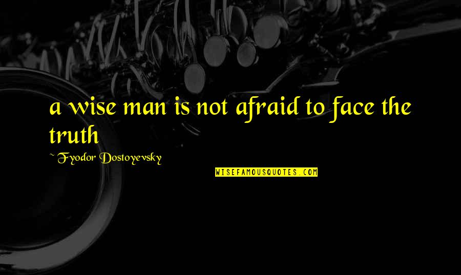 Most Famous Bond Quotes By Fyodor Dostoyevsky: a wise man is not afraid to face