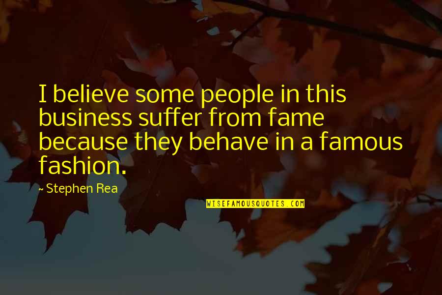 Most Famous Business Quotes By Stephen Rea: I believe some people in this business suffer