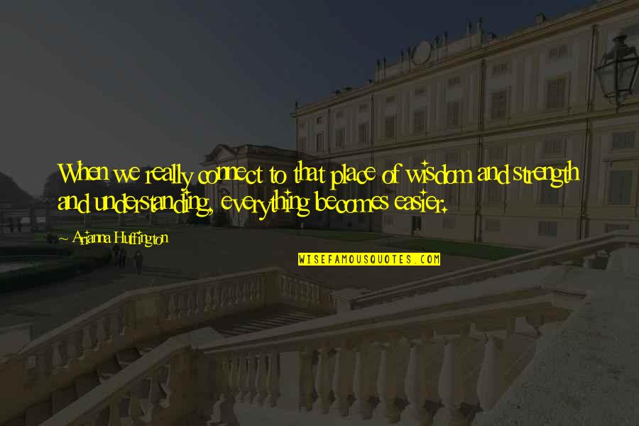 Most Famous Classic Book Quotes By Arianna Huffington: When we really connect to that place of