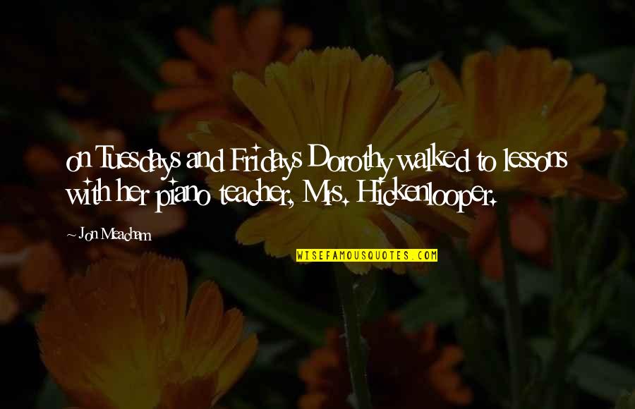Most Famous Classic Book Quotes By Jon Meacham: on Tuesdays and Fridays Dorothy walked to lessons