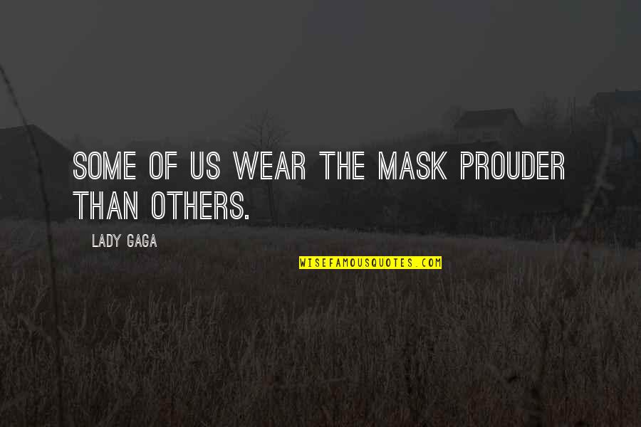 Most Famous Comedy Movie Quotes By Lady Gaga: Some of us wear the mask prouder than Most Famous Comedy Movie Quotes By Lady Gaga: Some of us wear the mask prouder than