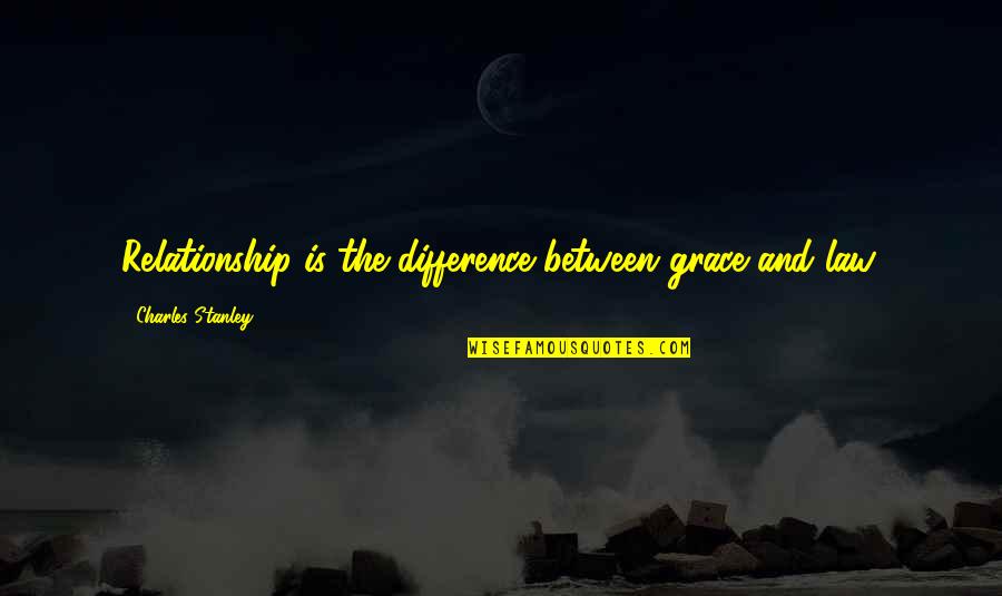 Most Famous Commercial Quotes By Charles Stanley: Relationship is the difference between grace and law.