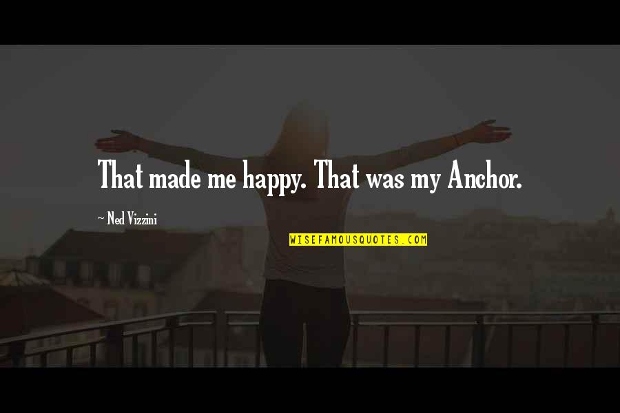 Most Famous Disney Movie Quotes By Ned Vizzini: That made me happy. That was my Anchor. Most Famous Disney Movie Quotes By Ned Vizzini: That made me happy. That was my Anchor.