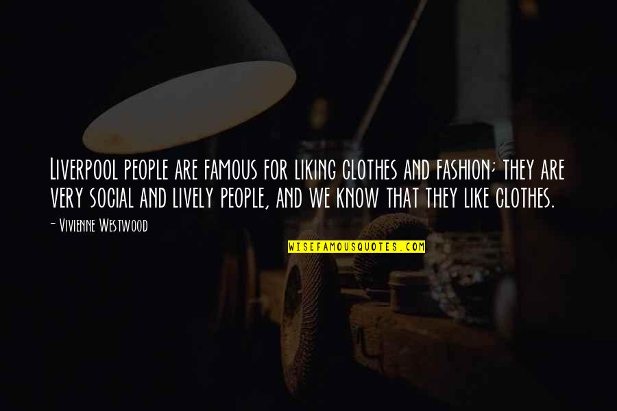Most Famous Fashion Quotes By Vivienne Westwood: Liverpool people are famous for liking clothes and