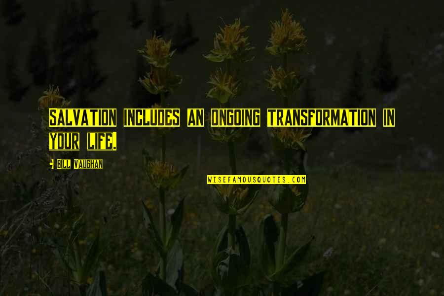 Most Famous Fast And Furious Quotes By Bill Vaughan: Salvation includes an ongoing transformation in your life.