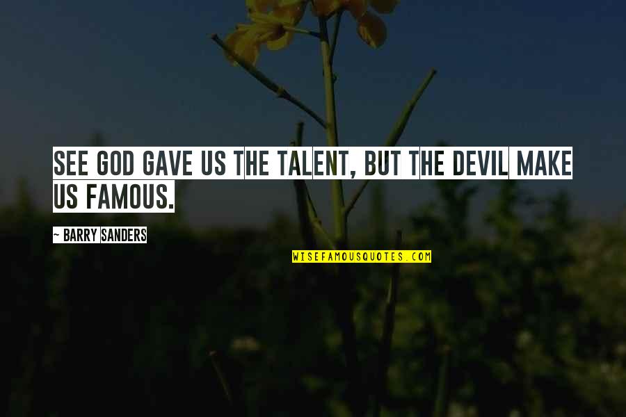 Most Famous God Quotes By Barry Sanders: See God gave us the talent, but the Most Famous God Quotes By Barry Sanders: See God gave us the talent, but the