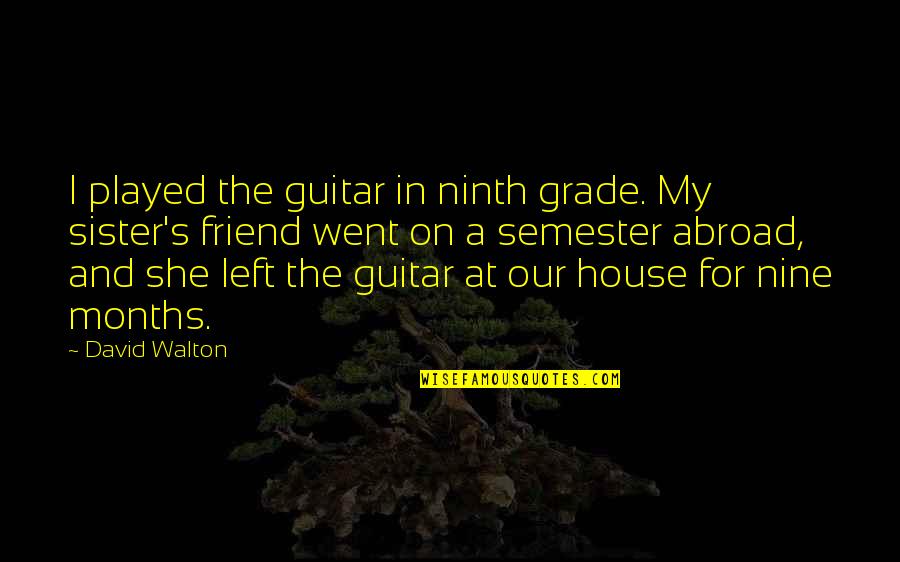 Most Famous Hippie Quotes By David Walton: I played the guitar in ninth grade. My Most Famous Hippie Quotes By David Walton: I played the guitar in ninth grade. My