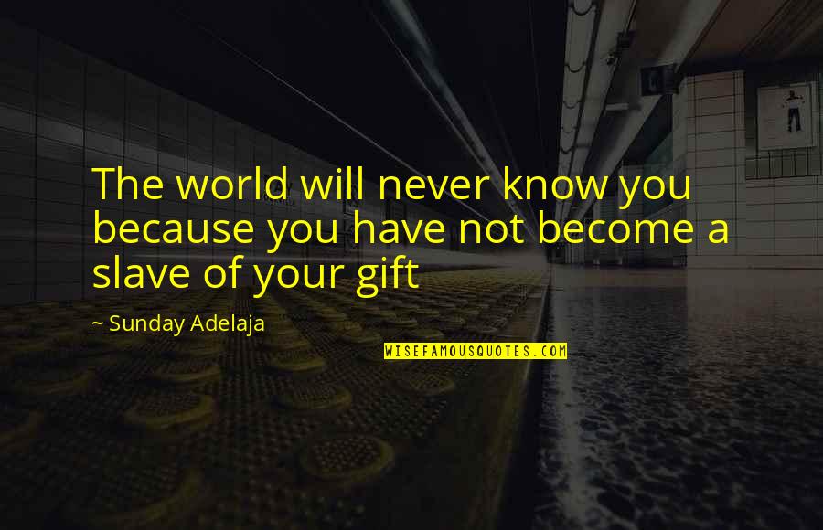 Most Famous History Quotes By Sunday Adelaja: The world will never know you because you