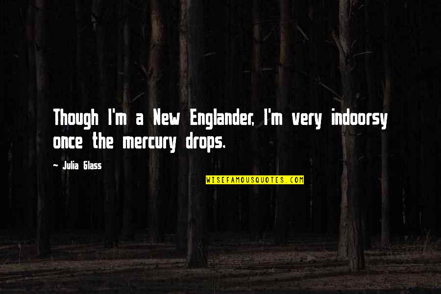 Most Famous Humankind Quotes By Julia Glass: Though I'm a New Englander, I'm very indoorsy