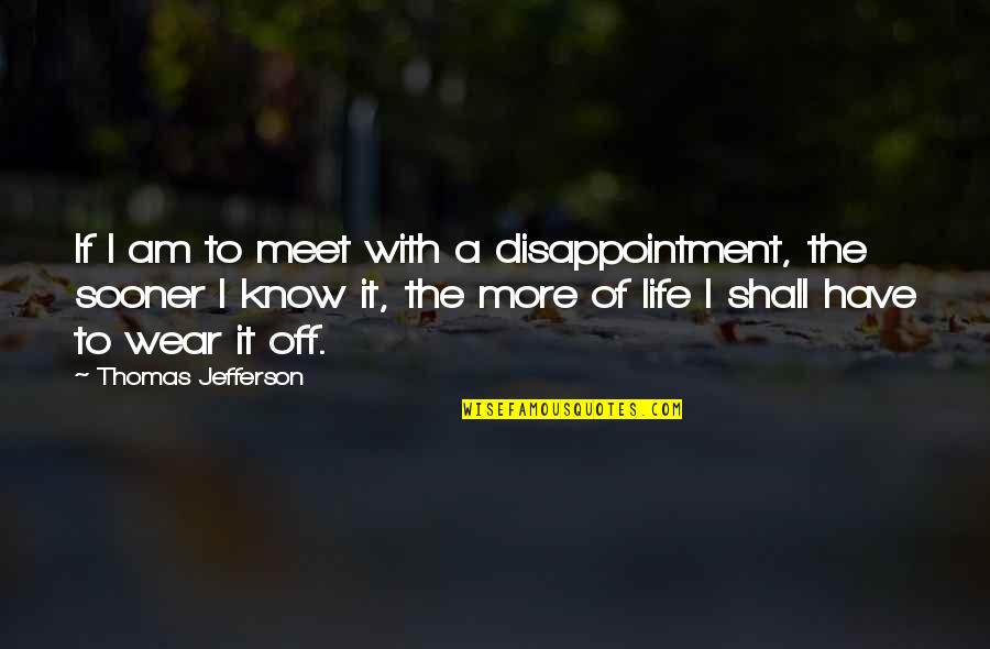 Most Famous Humankind Quotes By Thomas Jefferson: If I am to meet with a disappointment,
