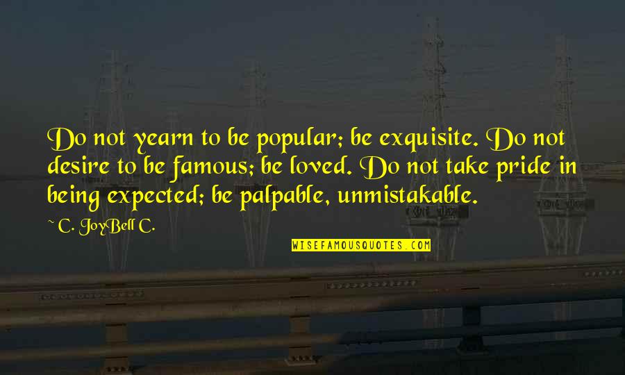 Most Famous Inspirational Quotes By C. JoyBell C.: Do not yearn to be popular; be exquisite.