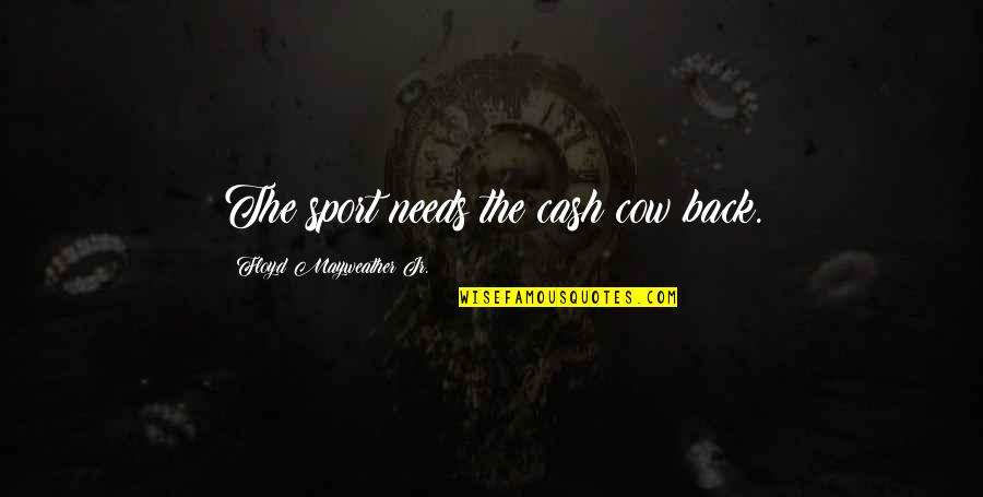 Most Famous James Bond Quotes By Floyd Mayweather Jr.: The sport needs the cash cow back. Most Famous James Bond Quotes By Floyd Mayweather Jr.: The sport needs the cash cow back.