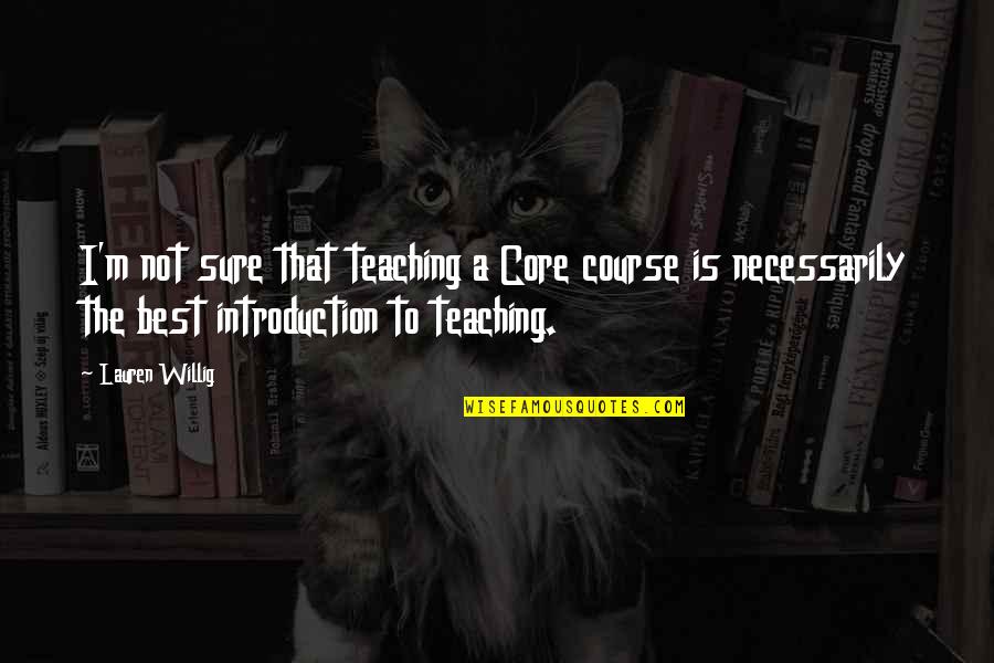 Most Famous James Bond Quotes By Lauren Willig: I'm not sure that teaching a Core course Most Famous James Bond Quotes By Lauren Willig: I'm not sure that teaching a Core course