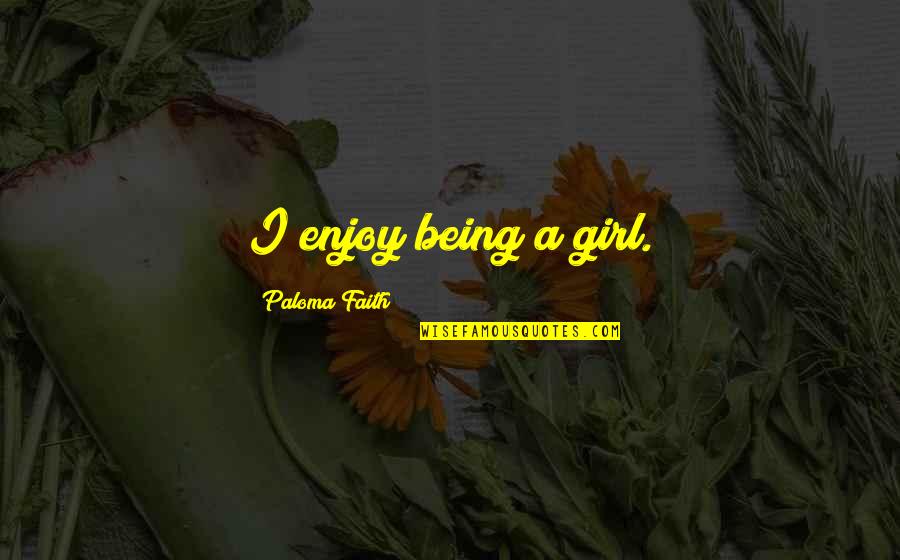 Most Famous James Bond Quotes By Paloma Faith: I enjoy being a girl. Most Famous James Bond Quotes By Paloma Faith: I enjoy being a girl.