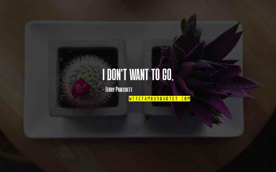 Most Famous Jfk Quote Quotes By Terry Pratchett: I DON'T WANT TO GO. Most Famous Jfk Quote Quotes By Terry Pratchett: I DON'T WANT TO GO.