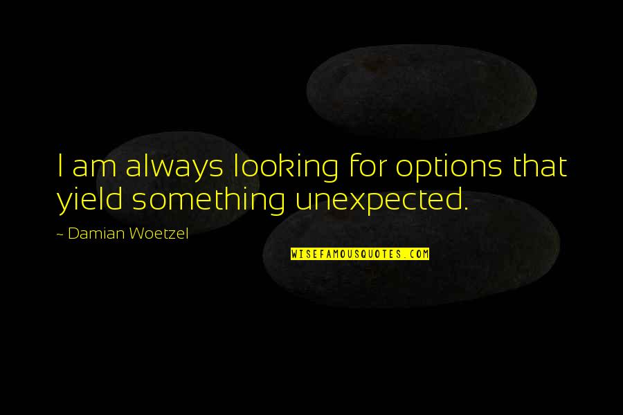 Most Famous Journalist Quotes By Damian Woetzel: I am always looking for options that yield