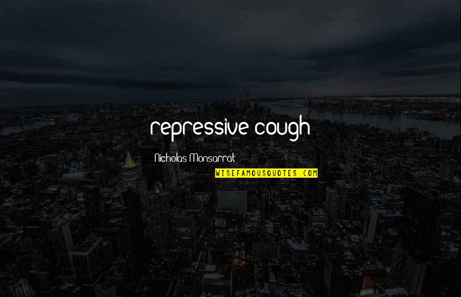 Most Famous Law Quotes By Nicholas Monsarrat: repressive cough