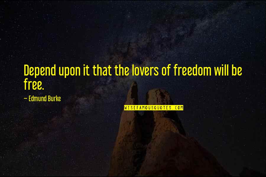 Most Famous Masonic Quotes By Edmund Burke: Depend upon it that the lovers of freedom