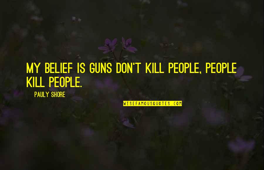 Most Famous Misquoted Movie Quotes By Pauly Shore: My belief is guns don't kill people, people