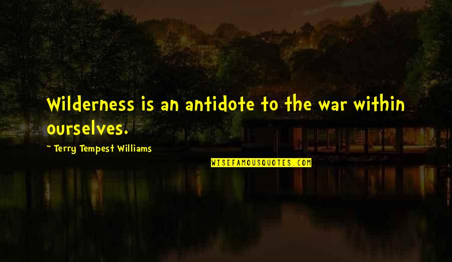 Most Famous Misquoted Movie Quotes By Terry Tempest Williams: Wilderness is an antidote to the war within