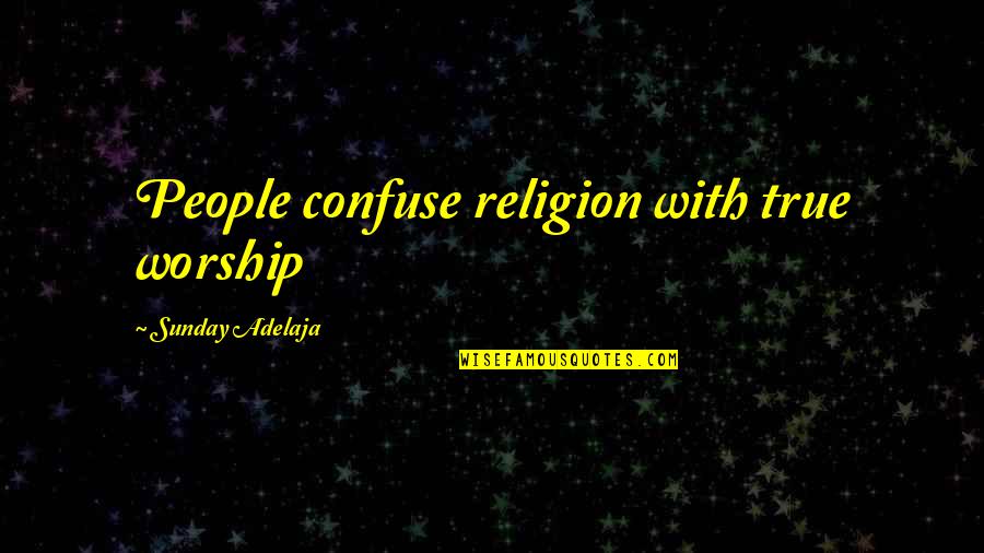 Most Famous Mlk Quotes By Sunday Adelaja: People confuse religion with true worship Most Famous Mlk Quotes By Sunday Adelaja: People confuse religion with true worship