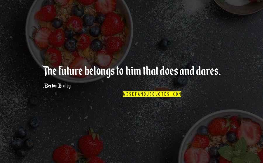 Most Famous Motivational Quotes By Berton Braley: The future belongs to him that does and Most Famous Motivational Quotes By Berton Braley: The future belongs to him that does and