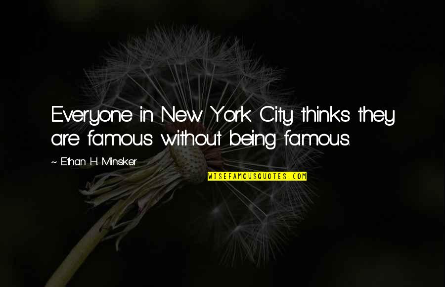 Most Famous New York Quotes By Ethan H. Minsker: Everyone in New York City thinks they are