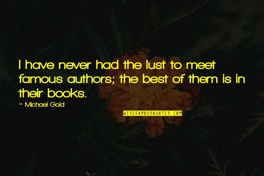 Most Famous New York Quotes By Michael Gold: I have never had the lust to meet
