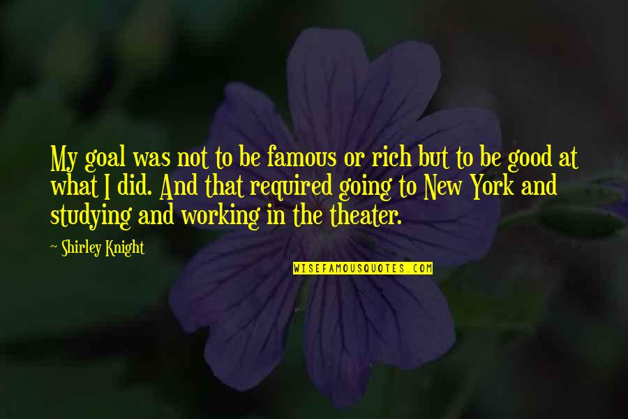 Most Famous New York Quotes By Shirley Knight: My goal was not to be famous or