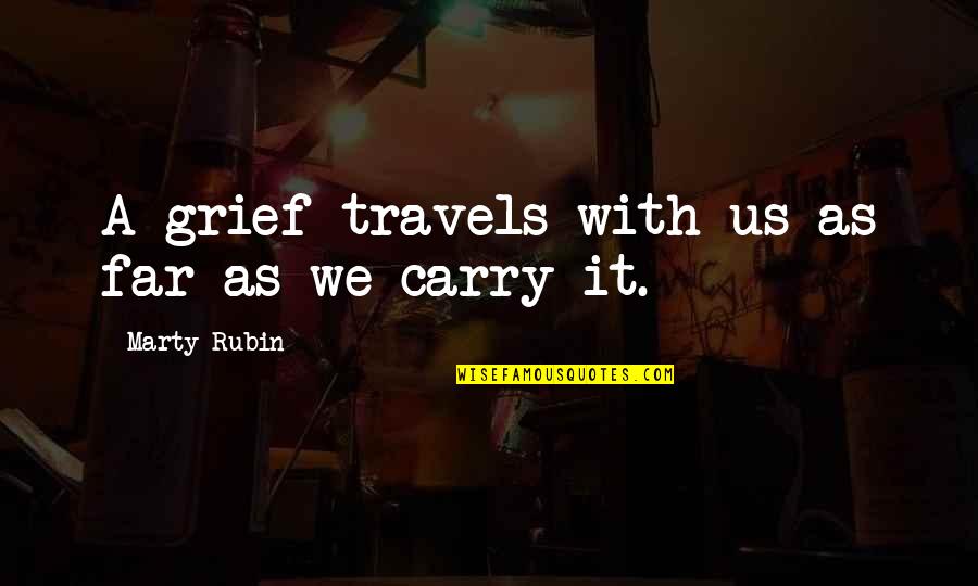 Most Famous Novel Quotes By Marty Rubin: A grief travels with us as far as