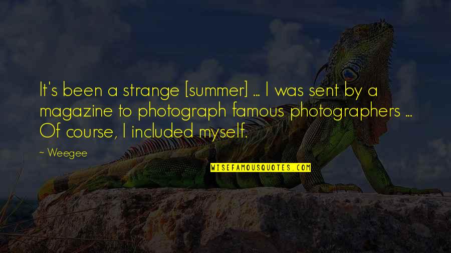 Most Famous Photographers Quotes By Weegee: It's been a strange [summer] ... I was