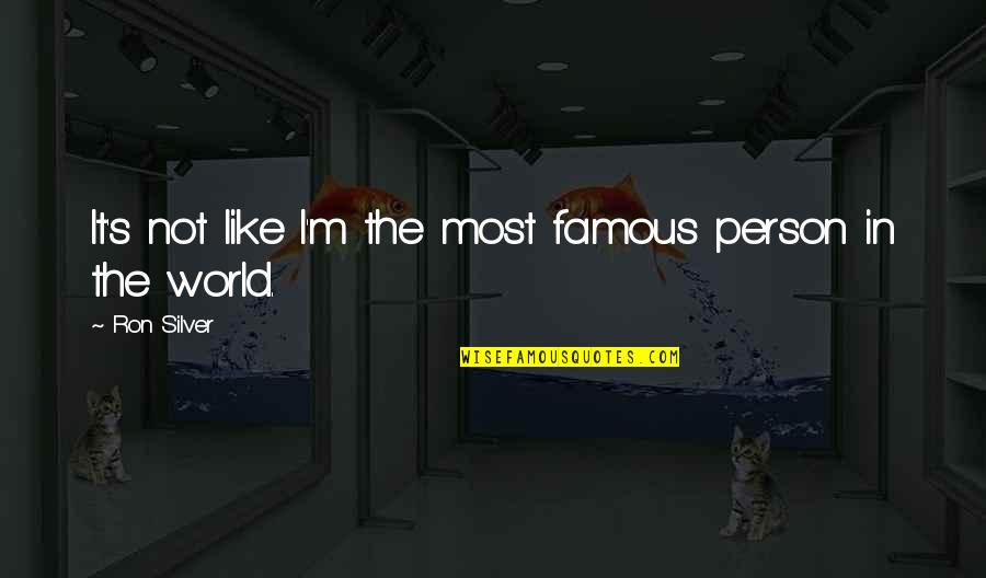Most Famous Quotes By Ron Silver: It's not like I'm the most famous person