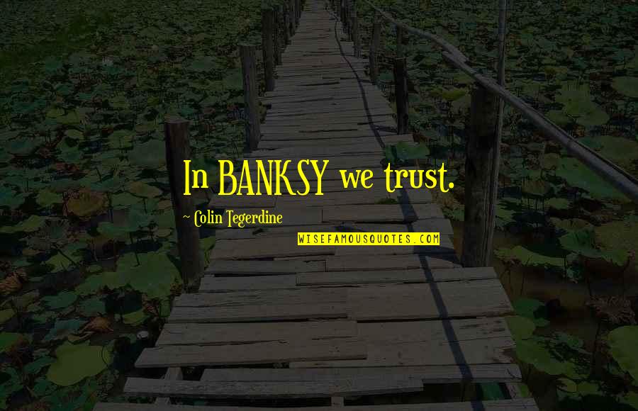 Most Famous Real Housewives Quotes By Colin Tegerdine: In BANKSY we trust. Most Famous Real Housewives Quotes By Colin Tegerdine: In BANKSY we trust.