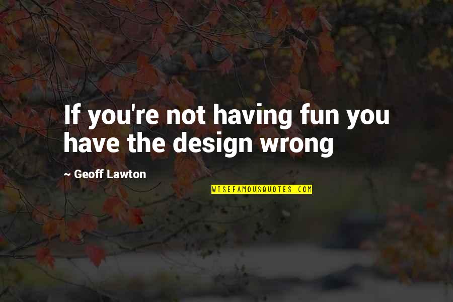 Most Famous Real Housewives Quotes By Geoff Lawton: If you're not having fun you have the Most Famous Real Housewives Quotes By Geoff Lawton: If you're not having fun you have the
