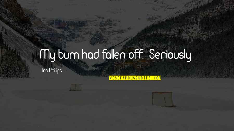 Most Famous Scary Movie Quotes By Ira Phillips: My bum had fallen off. "Seriously! Most Famous Scary Movie Quotes By Ira Phillips: My bum had fallen off. "Seriously!