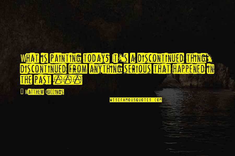 Most Famous Scary Movie Quotes By Matthew Collings: What is painting today? It's a discontinued thing, Most Famous Scary Movie Quotes By Matthew Collings: What is painting today? It's a discontinued thing,