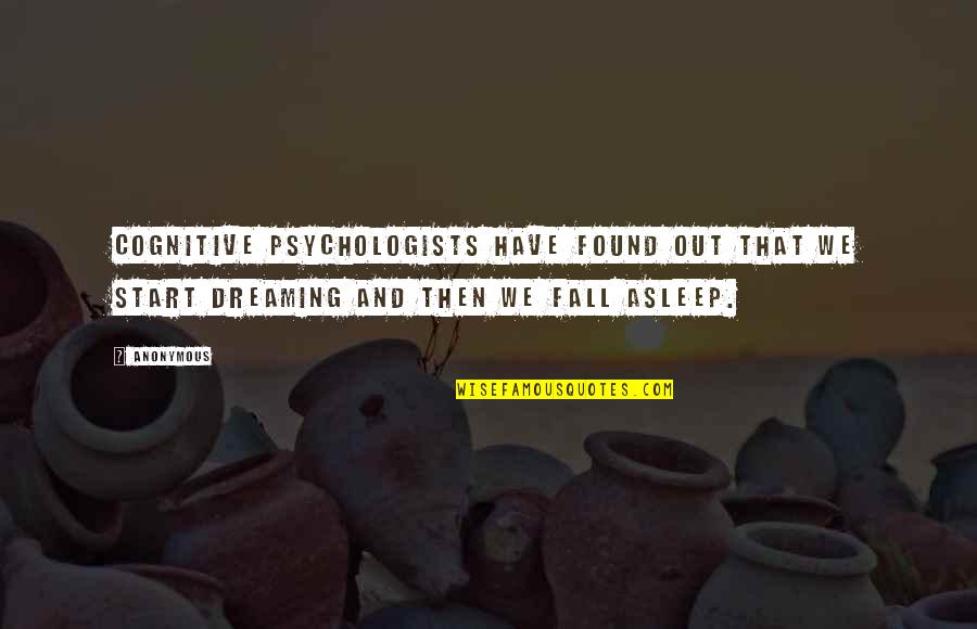 Most Famous Social Work Quotes By Anonymous: Cognitive psychologists have found out that we start