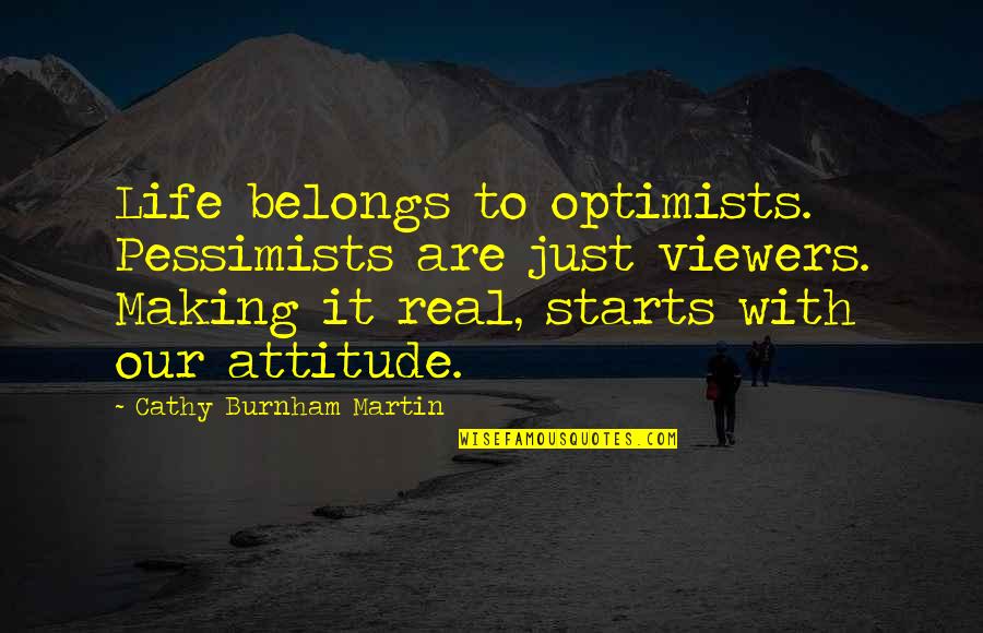 Most Famous Speeches Quotes By Cathy Burnham Martin: Life belongs to optimists. Pessimists are just viewers.