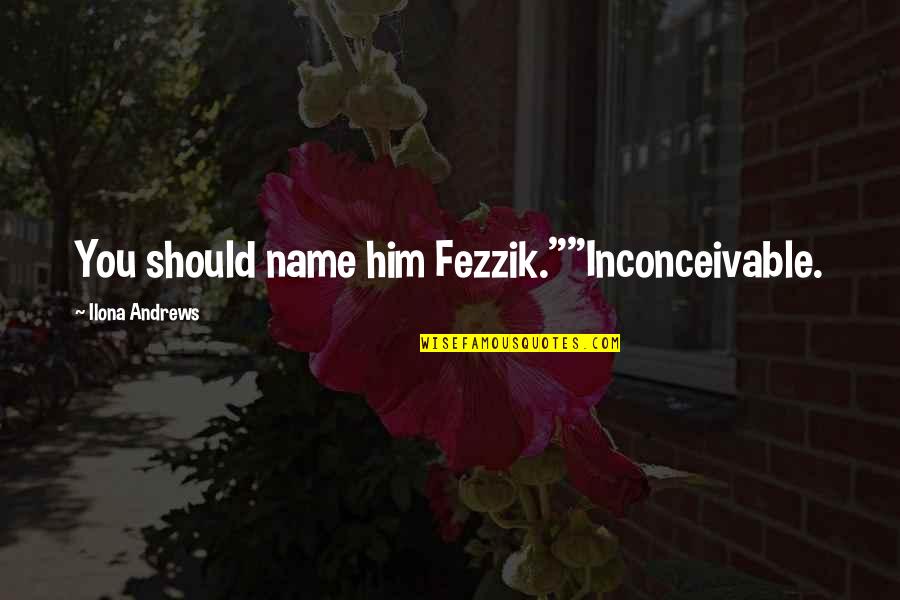 Most Famous Speeches Quotes By Ilona Andrews: You should name him Fezzik.""Inconceivable.