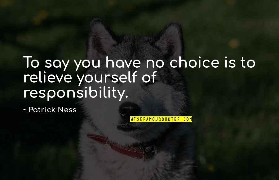 Most Famous Speeches Quotes By Patrick Ness: To say you have no choice is to