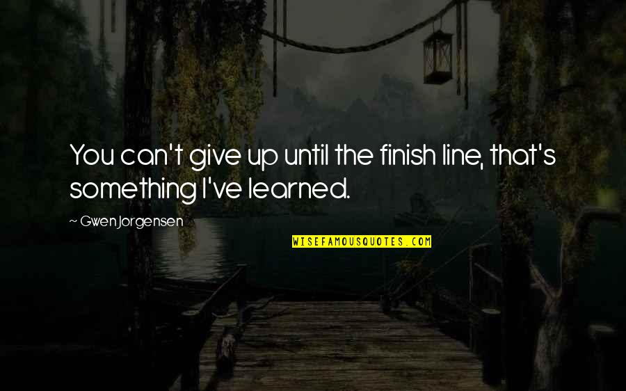 Most Famous Sympathy Quotes By Gwen Jorgensen: You can't give up until the finish line,